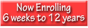 now enrolling 6 weeks to 12 years